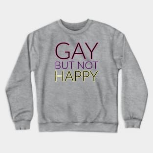 GAY but not happy Crewneck Sweatshirt